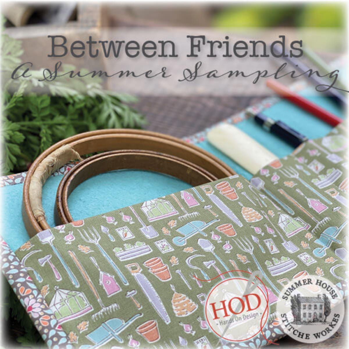 Between Friends - A Summer Sampling ~ Summer House Stitche Workes & Hands on Design Collaboration