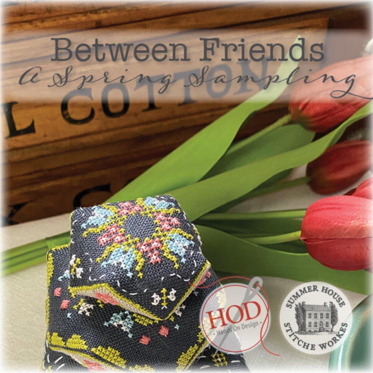 Between Friends - A Spring Sampling ~ Summer House Stitche Workes & Hands on Design Collaboration