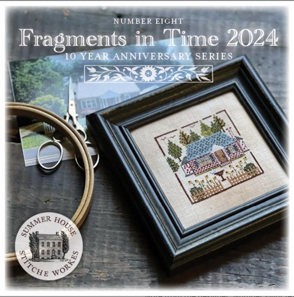 Fragments in Time 2024 #8 ~ 10 Year Anniversary Series ~ Summer House Stitche Workes